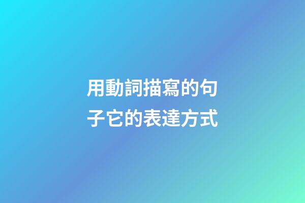 用動詞描寫的句子它的表達方式