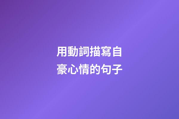 用動詞描寫自豪心情的句子