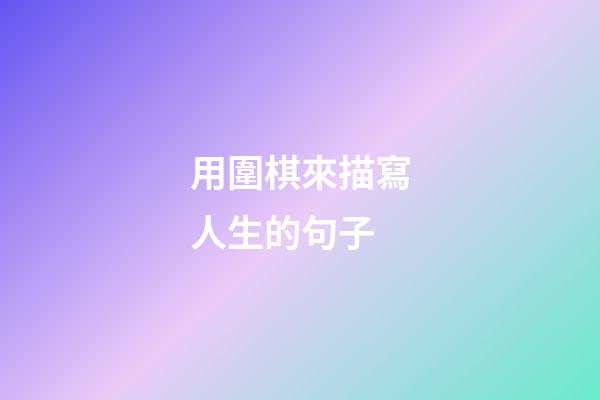 用圍棋來描寫人生的句子