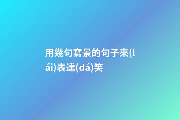 用幾句寫景的句子來(lái)表達(dá)笑