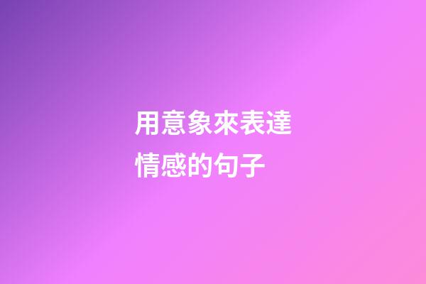 用意象來表達情感的句子