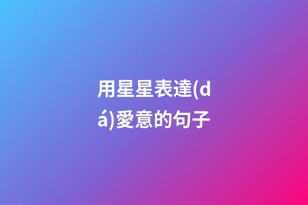 用星星表達(dá)愛意的句子