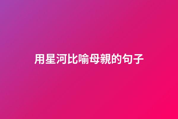 用星河比喻母親的句子