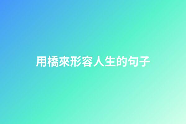 用橋來形容人生的句子