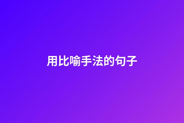 用比喻手法的句子