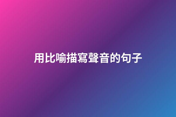 用比喻描寫聲音的句子