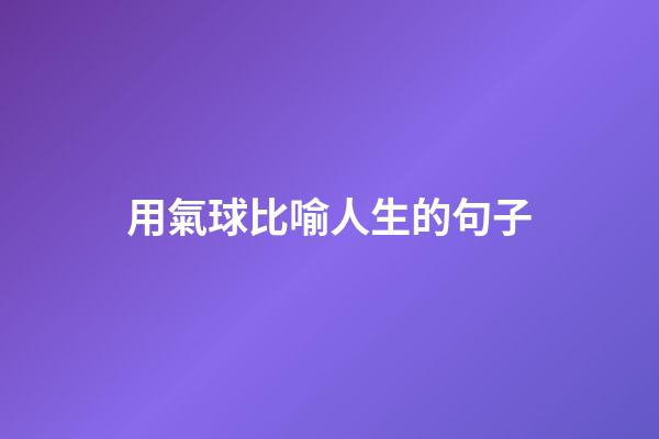 用氣球比喻人生的句子