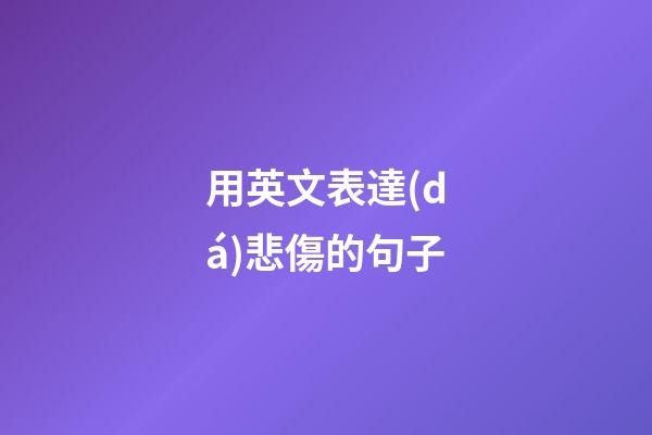 用英文表達(dá)悲傷的句子