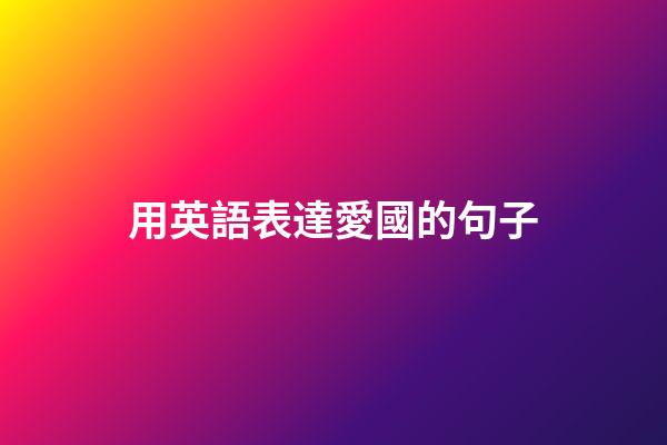 用英語表達愛國的句子