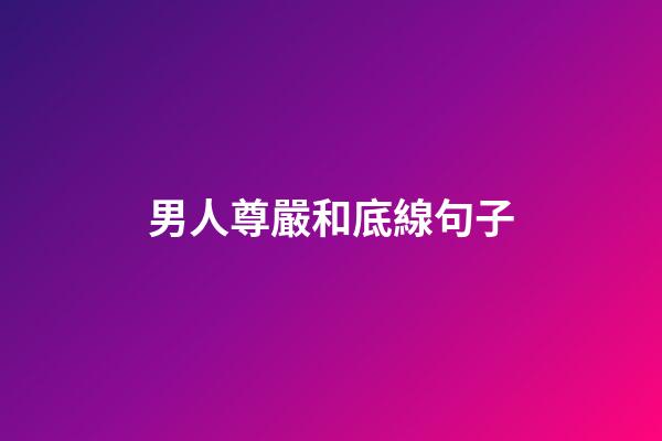 男人尊嚴和底線句子