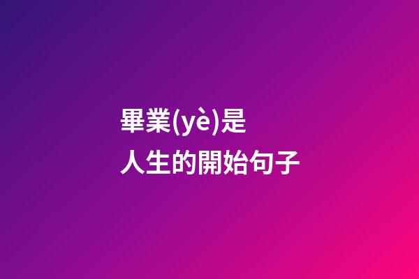 畢業(yè)是人生的開始句子
