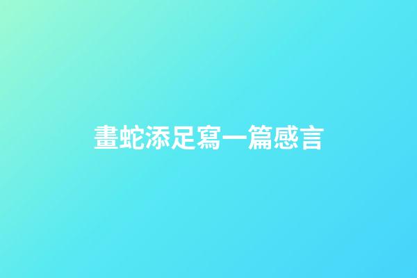 畫蛇添足寫一篇感言
