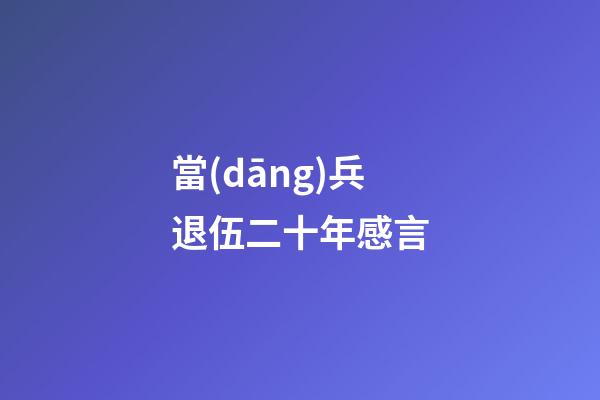 當(dāng)兵退伍二十年感言