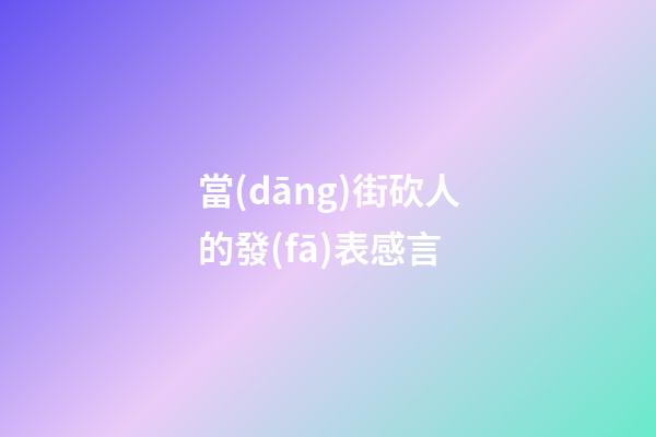 當(dāng)街砍人的發(fā)表感言