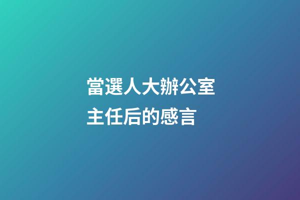 當選人大辦公室主任后的感言