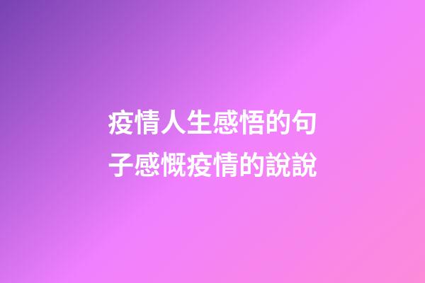 疫情人生感悟的句子感慨疫情的說說
