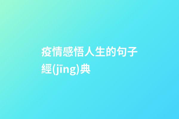 疫情感悟人生的句子經(jīng)典