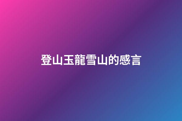 登山玉龍雪山的感言