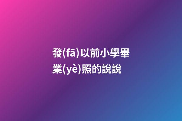 發(fā)以前小學畢業(yè)照的說說