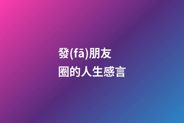 發(fā)朋友圈的人生感言