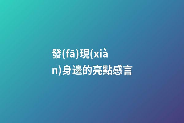 發(fā)現(xiàn)身邊的亮點感言