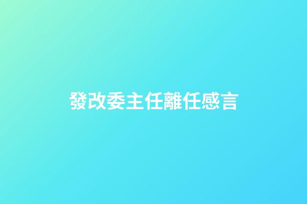 發改委主任離任感言