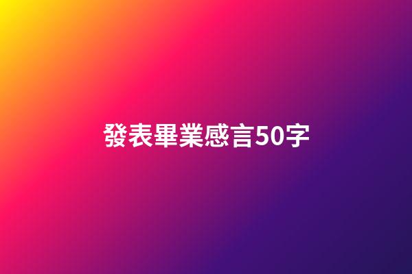 發表畢業感言50字
