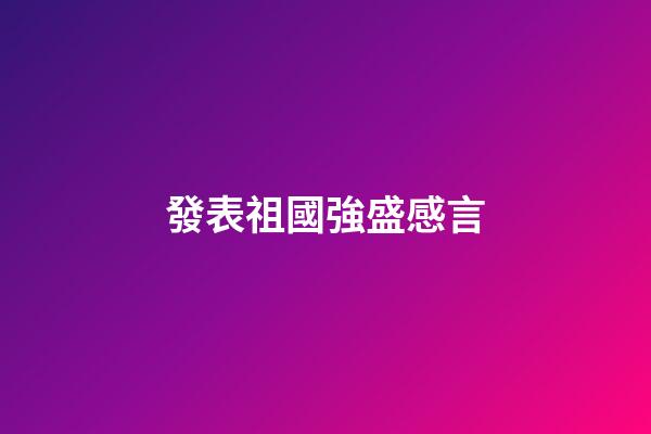 發表祖國強盛感言