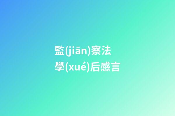 監(jiān)察法學(xué)后感言