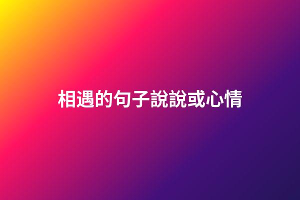 相遇的句子說說或心情