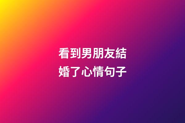 看到男朋友結婚了心情句子