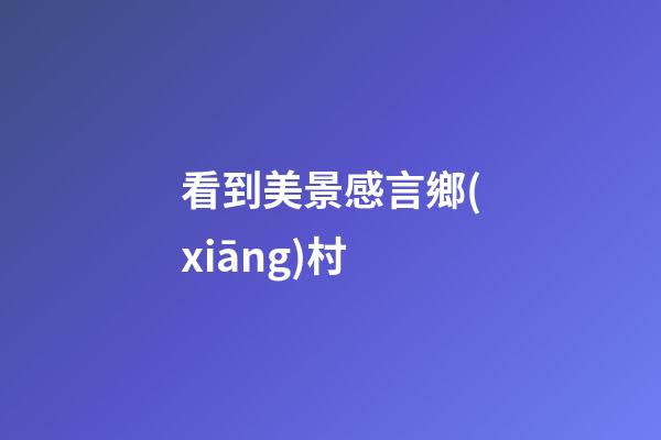 看到美景感言鄉(xiāng)村