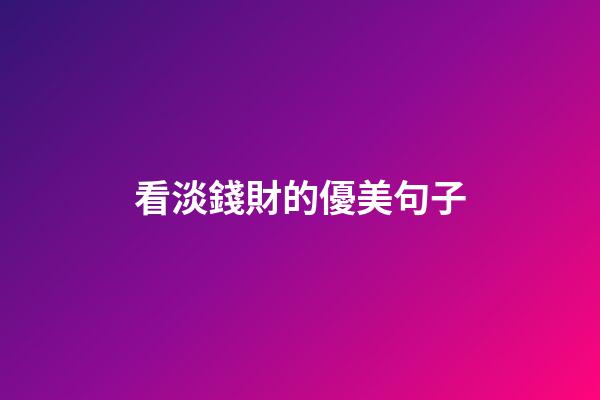 看淡錢財的優美句子
