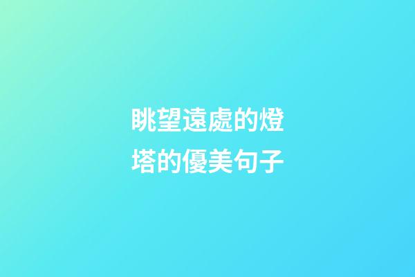 眺望遠處的燈塔的優美句子