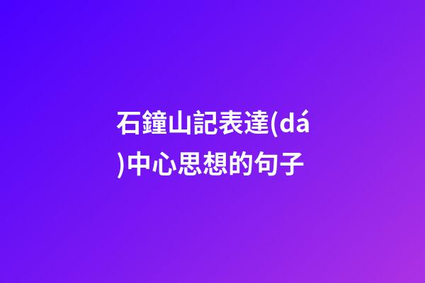 石鐘山記表達(dá)中心思想的句子