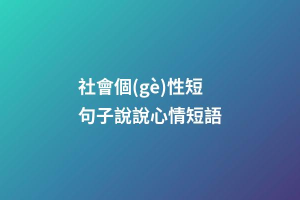 社會個(gè)性短句子說說心情短語
