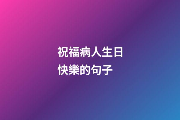 祝福病人生日快樂的句子