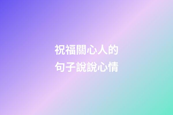 祝福關心人的句子說說心情