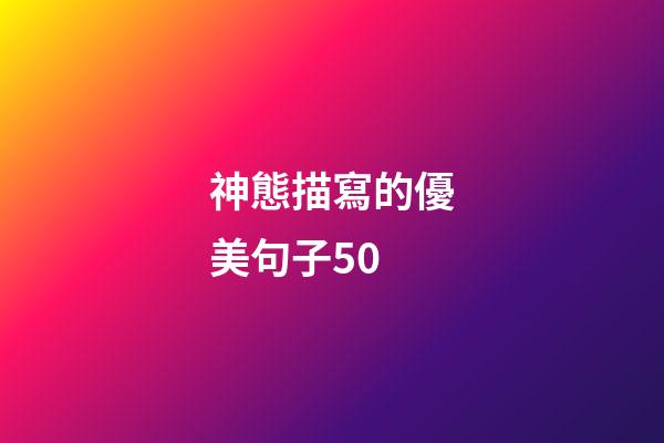 神態描寫的優美句子50