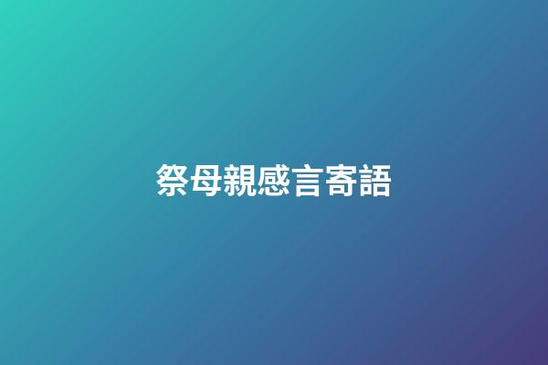 祭母親感言寄語