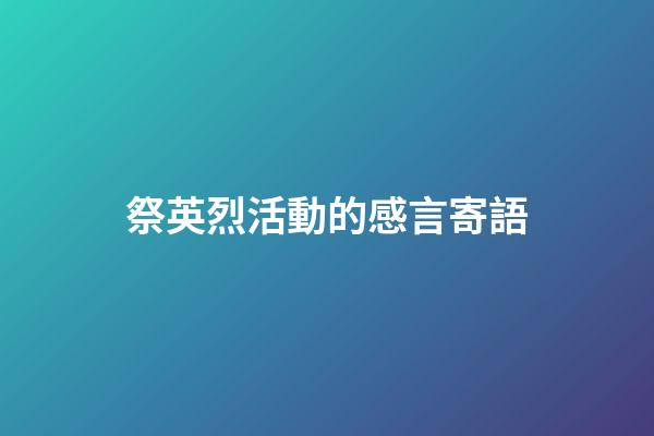 祭英烈活動的感言寄語