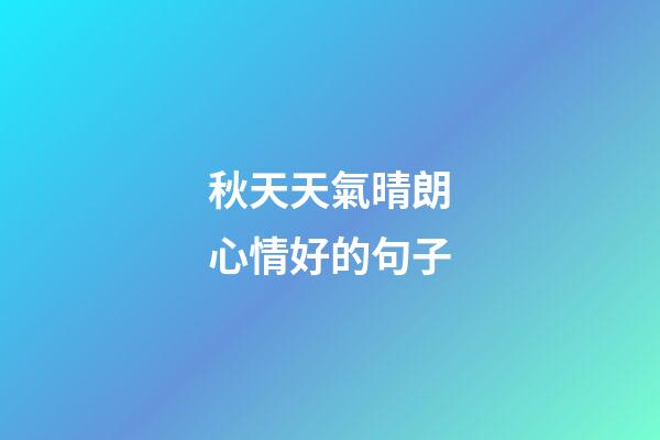 秋天天氣晴朗心情好的句子