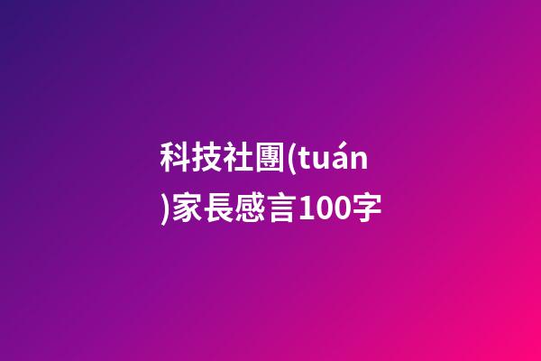 科技社團(tuán)家長感言100字