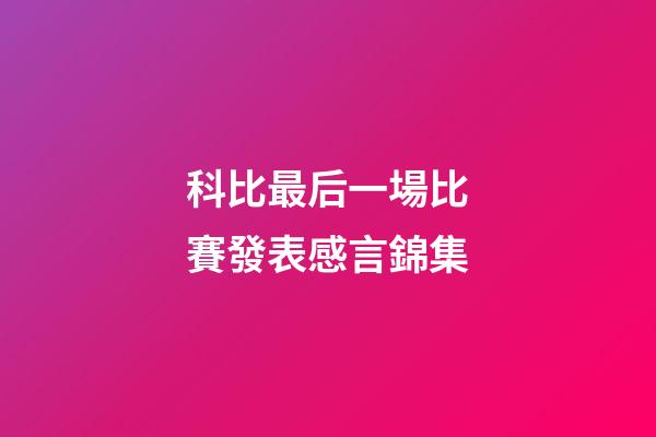 科比最后一場比賽發表感言錦集