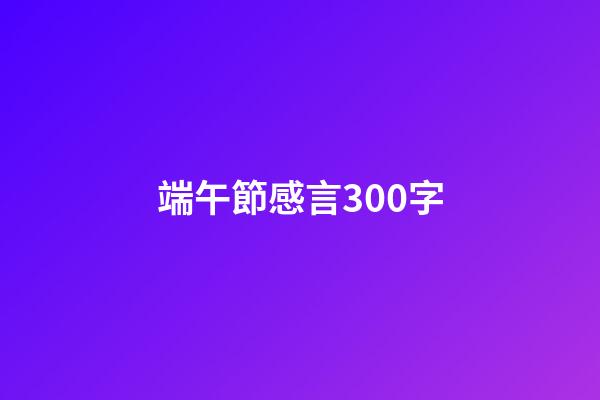 端午節感言300字