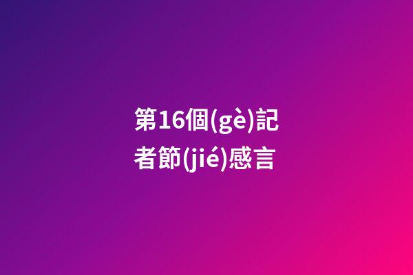 第16個(gè)記者節(jié)感言