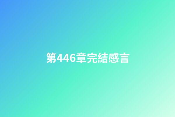第446章完結感言