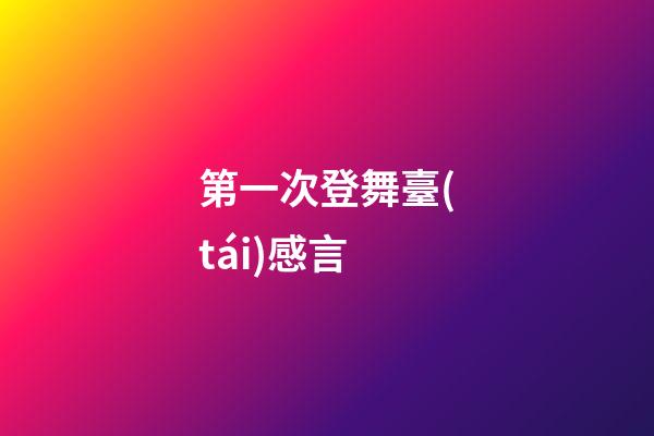 第一次登舞臺(tái)感言