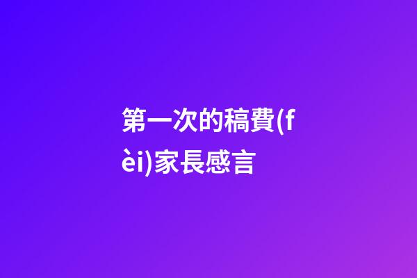第一次的稿費(fèi)家長感言
