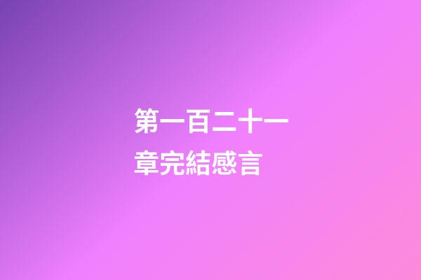 第一百二十一章完結感言